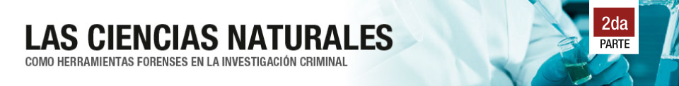 LAS CIENCIAS NATURALES COMO HERRAMIENTAS FORENSES EN LA INVESTIGACIÓN CRIMINAL